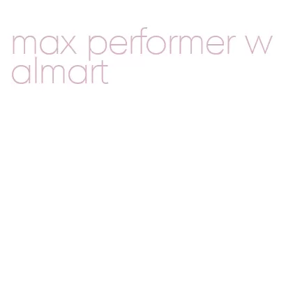 max performer walmart