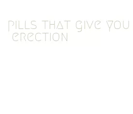 pills that give you erection