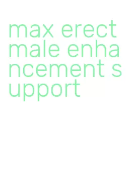 max erect male enhancement support