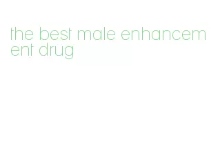 the best male enhancement drug