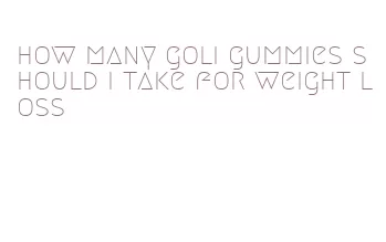 how many goli gummies should i take for weight loss