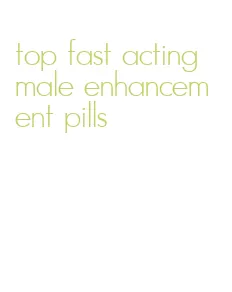 top fast acting male enhancement pills