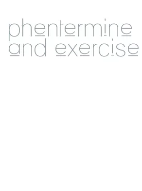 phentermine and exercise