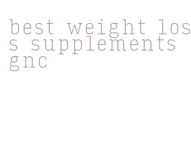 best weight loss supplements gnc