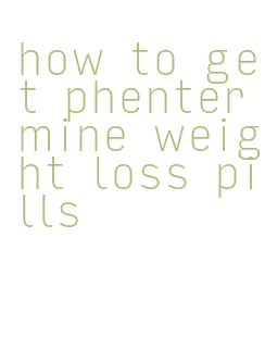 how to get phentermine weight loss pills