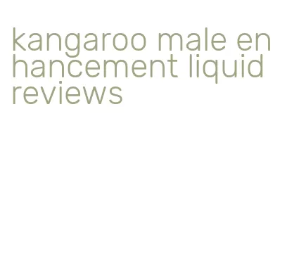 kangaroo male enhancement liquid reviews