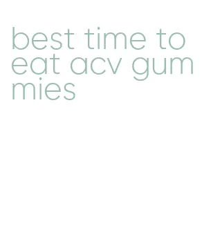 best time to eat acv gummies