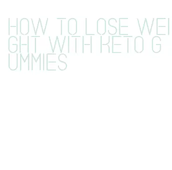 how to lose weight with keto gummies