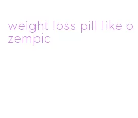 weight loss pill like ozempic