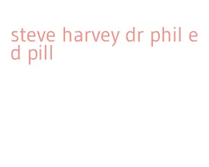 steve harvey dr phil ed pill