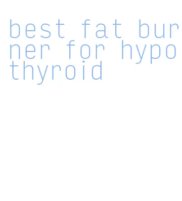 best fat burner for hypothyroid