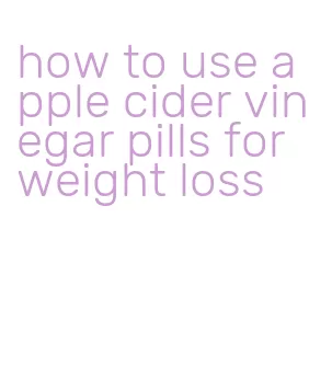 how to use apple cider vinegar pills for weight loss