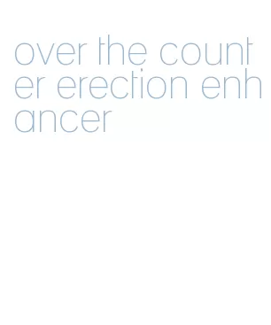 over the counter erection enhancer