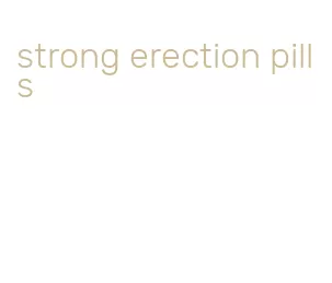 strong erection pills