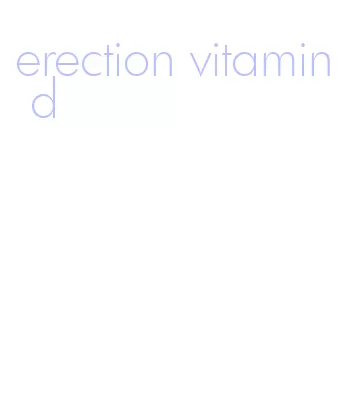 erection vitamin d