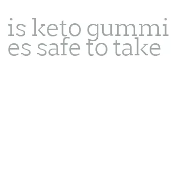 is keto gummies safe to take