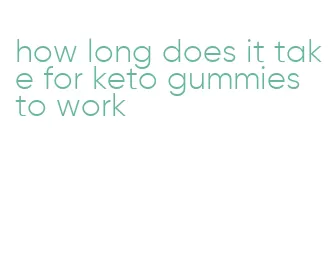 how long does it take for keto gummies to work