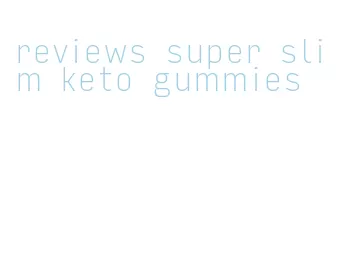 reviews super slim keto gummies
