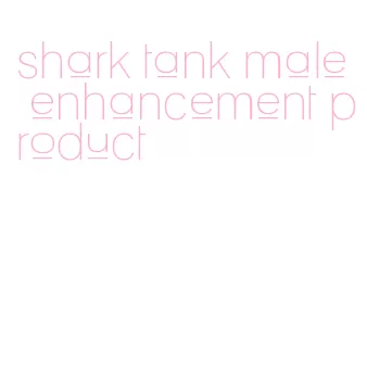 shark tank male enhancement product