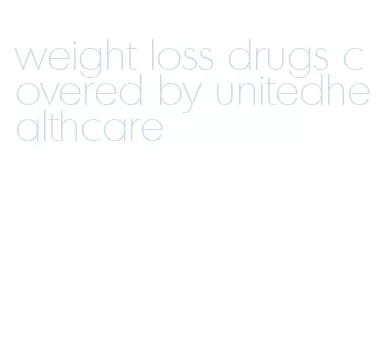 weight loss drugs covered by unitedhealthcare