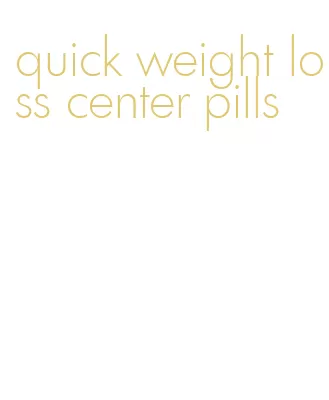 quick weight loss center pills