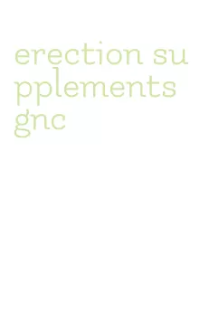 erection supplements gnc