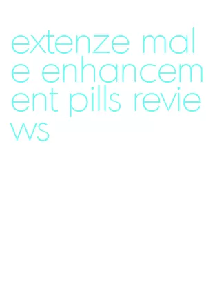 extenze male enhancement pills reviews