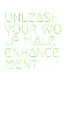 unleash your wolf male enhancement