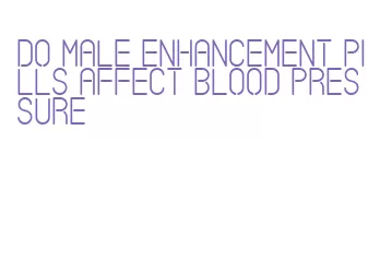 do male enhancement pills affect blood pressure