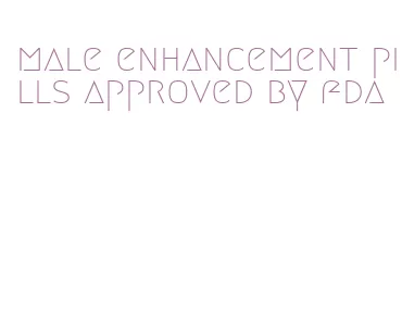 male enhancement pills approved by fda