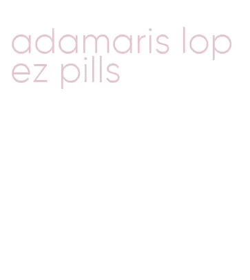 adamaris lopez pills