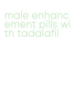 male enhancement pills with tadalafil