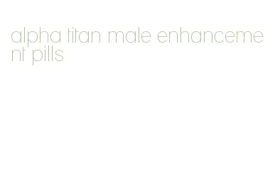 alpha titan male enhancement pills