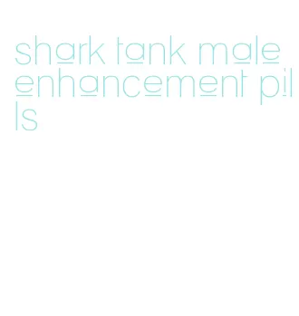 shark tank male enhancement pills