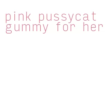 pink pussycat gummy for her