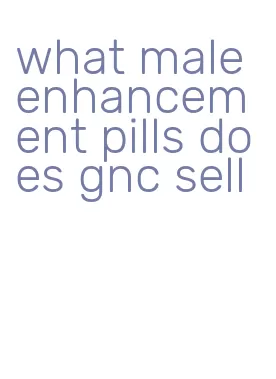 what male enhancement pills does gnc sell