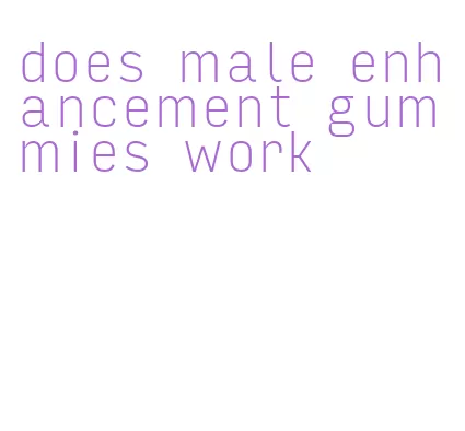 does male enhancement gummies work