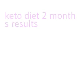 keto diet 2 months results