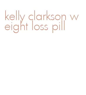 kelly clarkson weight loss pill