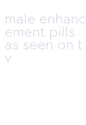 male enhancement pills as seen on tv