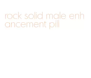 rock solid male enhancement pill
