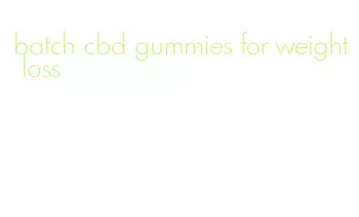 batch cbd gummies for weight loss