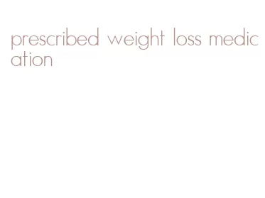 prescribed weight loss medication