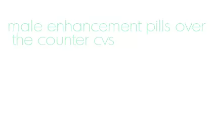 male enhancement pills over the counter cvs