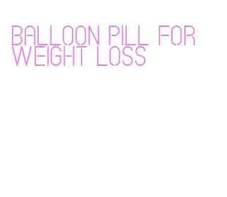 balloon pill for weight loss