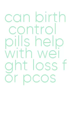 can birth control pills help with weight loss for pcos