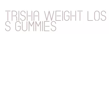 trisha weight loss gummies