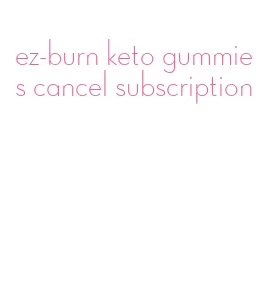 ez-burn keto gummies cancel subscription