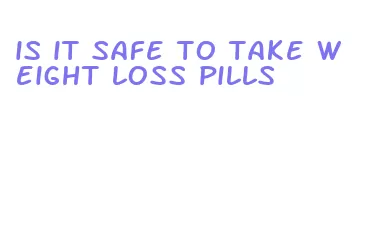 is it safe to take weight loss pills