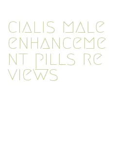 cialis male enhancement pills reviews